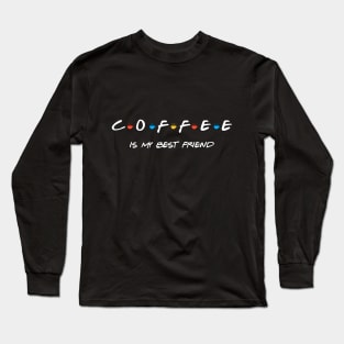 COFFEE IS MY BEST FRIEND Long Sleeve T-Shirt